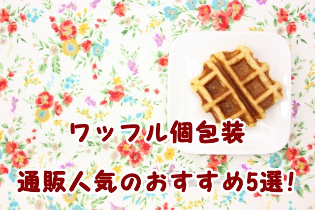ワッフル個包装 安いけど美味しい!通販人気のおすすめ5選!